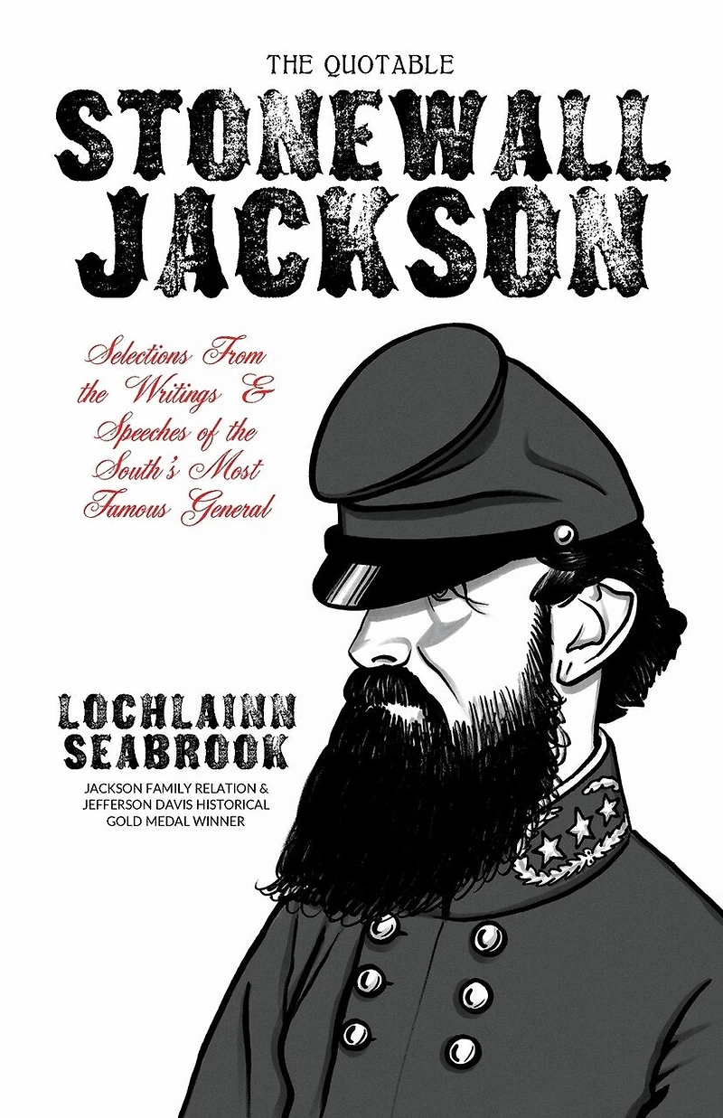 the Quotable Stonewall Jackson: Selections From Writings and Speeches of South's Most Famous General