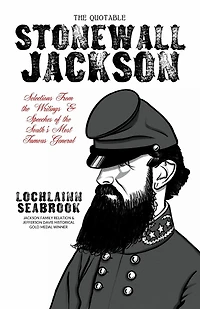 the Quotable Stonewall Jackson: Selections From Writings and Speeches of South's Most Famous General