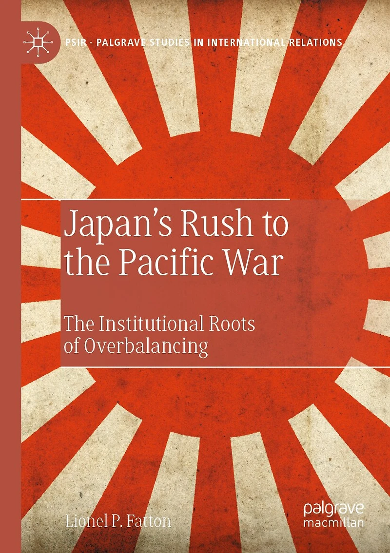 Japan's Rush to the Pacific War: The Institutional Roots of Overbalancing