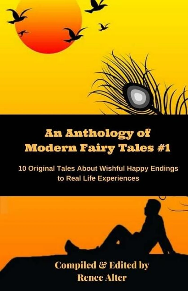 An Anthology of Modern Fairy Tales #1: 10 Original Tales About Wishful Happy Endings to Real Life Experiences