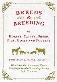 Breeds and Breeding of Horses, Cattle, Sheep, Pigs, Goats and Poultry - With Particular Attention to Horses Including a Detailed Veterinary Section by L. H. Archer