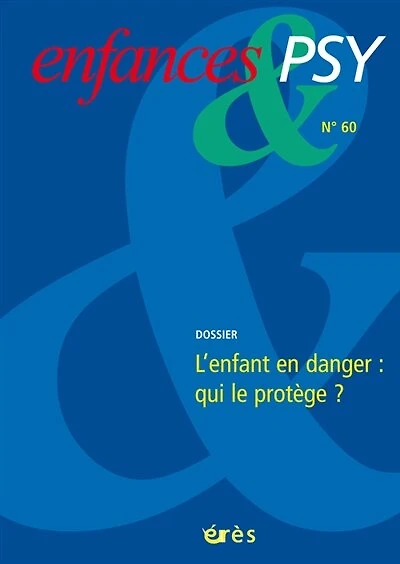 Enfances et psy, n°60. L'enfant en danger : qui le protège ?: qui le protège ?