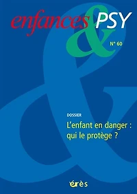 Enfances et psy, n°60. L'enfant en danger : qui le protège ?: qui le protège ?
