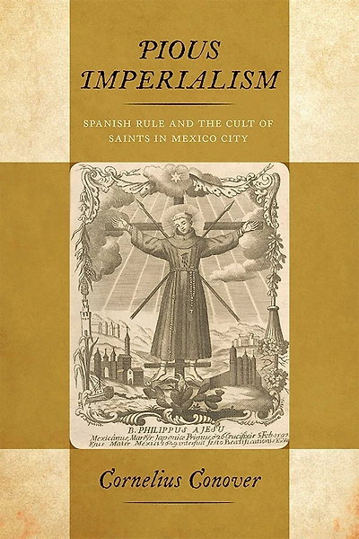 Pious Imperialism: Spanish Rule And The Cult Of Saints Mexico City