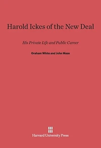 Harold Ickes of the New Deal: His Private Life and Public Career