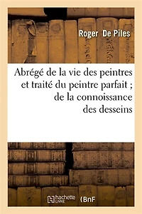 Abrege de La Vie Des Peintres Et Traite Du Peintre Parfait; de La Connoissance Des Desseins