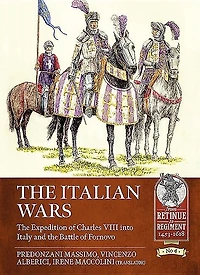 The Italian Wars: Volume 1 - Expedition Of Charles Viii Into Italy And Battle Fornovo