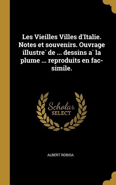 Les Vieilles Villes d'Italie. Notes et souvenirs. Ouvrage illustré de ... dessins à la plume reproduits en fac-simile.