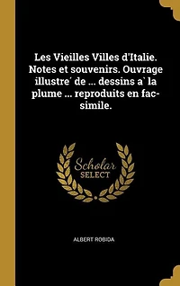 Les Vieilles Villes d'Italie. Notes et souvenirs. Ouvrage illustré de ... dessins à la plume reproduits en fac-simile.