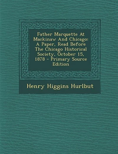 Father Marquette At Mackinaw And Chicago: A Paper, Read Before The Chicago Historical Society, October 15, 1878