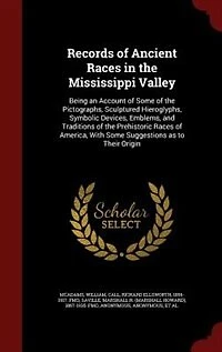 Records of Ancient Races in the Mississippi Valley: Being an Account of Some of the Pictographs, Sculptured Hieroglyphs, Symbolic Devices, Emblems, and