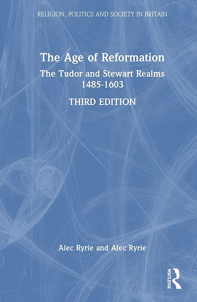 The Age of Reformation: Tudor and Stewart Realms 1485-1603