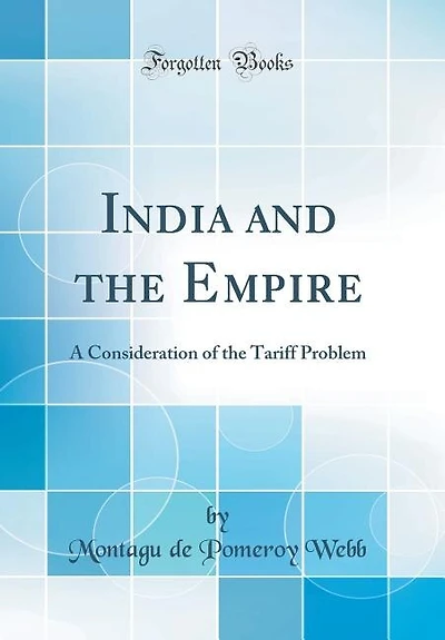 India and the Empire: A Consideration of the Tariff Problem (Classic Reprint)