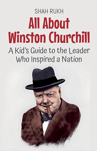 All About Winston Churchill: A Kid's Guide to the Leader Who Inspired a Nation