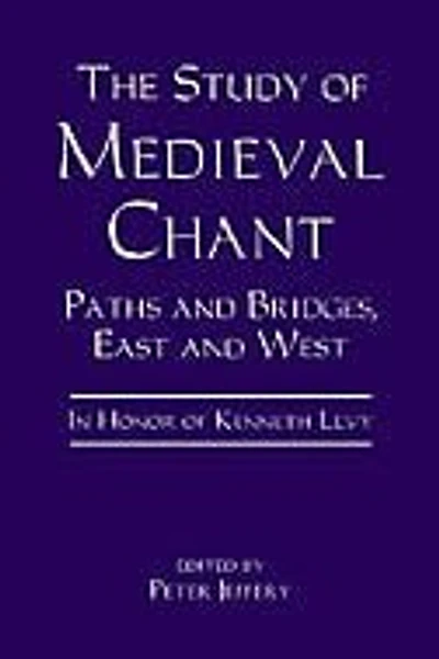 The Study of Medieval Chant: Paths and Bridges, East and West. in Honor of Kenneth Levy