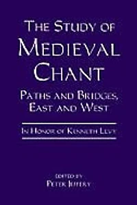 The Study of Medieval Chant: Paths and Bridges, East and West. in Honor of Kenneth Levy