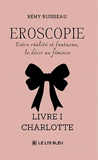Eroscopie: Entre réalité et fantasme, le désir au féminin Livre I