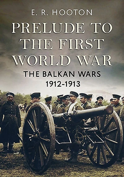 Prelude to The First World War: Balkan Wars 1912-1913