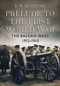 Prelude to The First World War: Balkan Wars 1912-1913