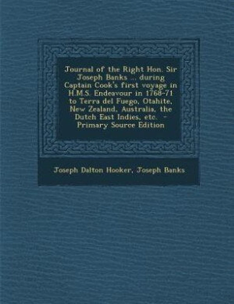 Journal of the Right Hon. Sir Joseph Banks ... During Captain Cook's First Voyage H.M.S. Endeavour 1768-71 to Terra del Fuego, Otahite, New Zealand, Australia, Dutch East Indies, etc.
