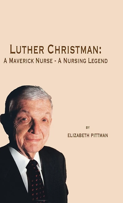 Luther Christman: A Maverick Nurse - A Nursing Legend