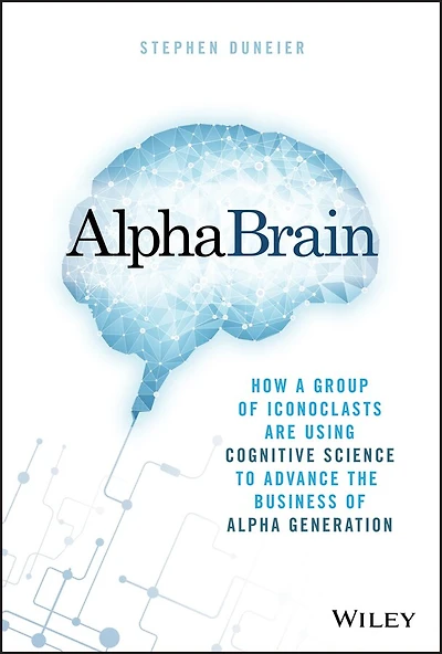 AlphaBrain: How a Group of Iconoclasts Are Using Cognitive Science to Advance the Business Alpha Generation