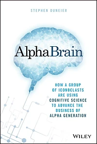 AlphaBrain: How a Group of Iconoclasts Are Using Cognitive Science to Advance the Business Alpha Generation