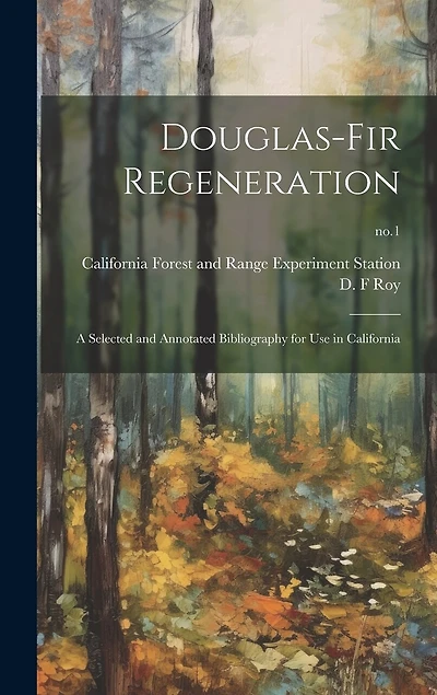Douglas-fir Regeneration: a Selected and Annotated Bibliography for Use in California; no.1