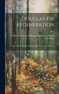 Douglas-fir Regeneration: a Selected and Annotated Bibliography for Use in California; no.1