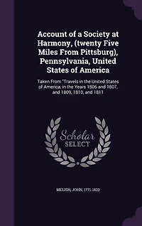 Account of a Society at Harmony, (twenty Five Miles From Pittsburg), Pennsylvania, United States of America