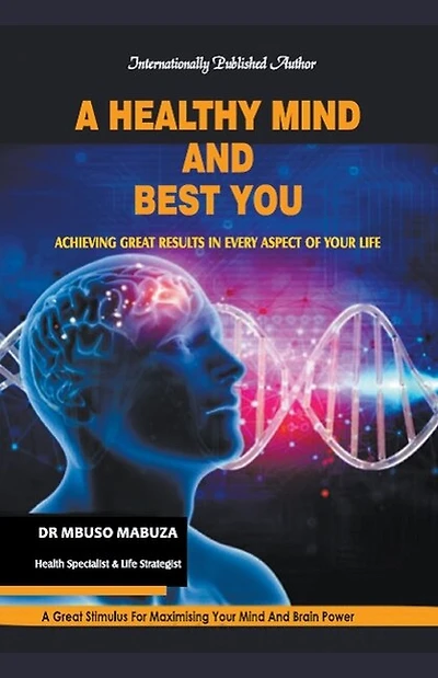 A Healthy Mind And Best You: Achieving Great Results in Every Aspect of Your Life
