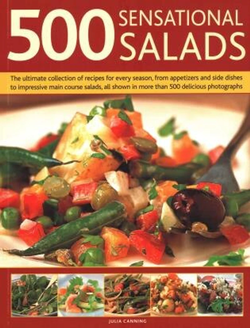 500 Sensational Salads: The Ultimate Collection of Recipes for Every Season, From Appetizers and Side Dishes to Impressive Main Course Salads, All Shown More Than Delicious Photographs