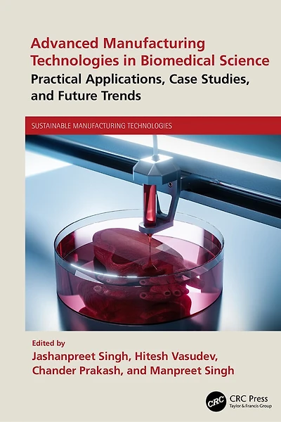 Advanced Manufacturing Technologies Biomedical Science: Practical Applications, Case Studies, and Future Trends