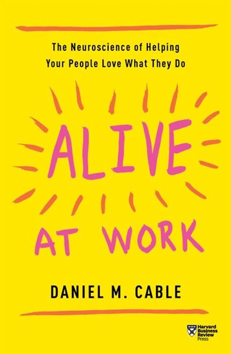 Alive at Work: The Neuroscience of Helping Your People Love What They Do