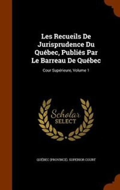 Les Recueils De Jurisprudence Du Québec, Publiés Par Le Barreau De Québec: Cour Supérieure, Volume 1