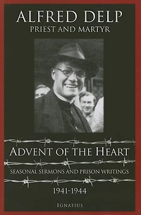 Advent Of The Heart: Seasonal Sermons And Prison Writings 1941-1944