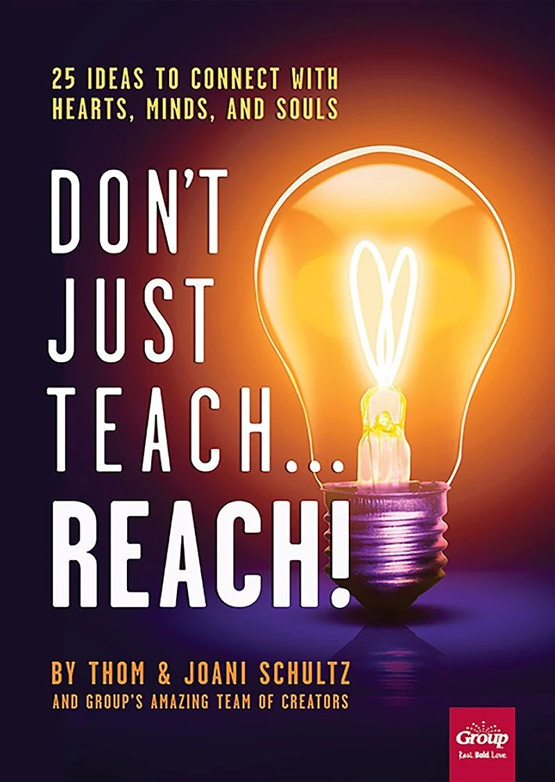 Don't Just Teach…Reach!: 25 Ideas to Connect With Hearts, Minds, and Souls