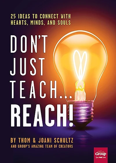 Don't Just Teach…Reach!: 25 Ideas to Connect With Hearts, Minds, and Souls