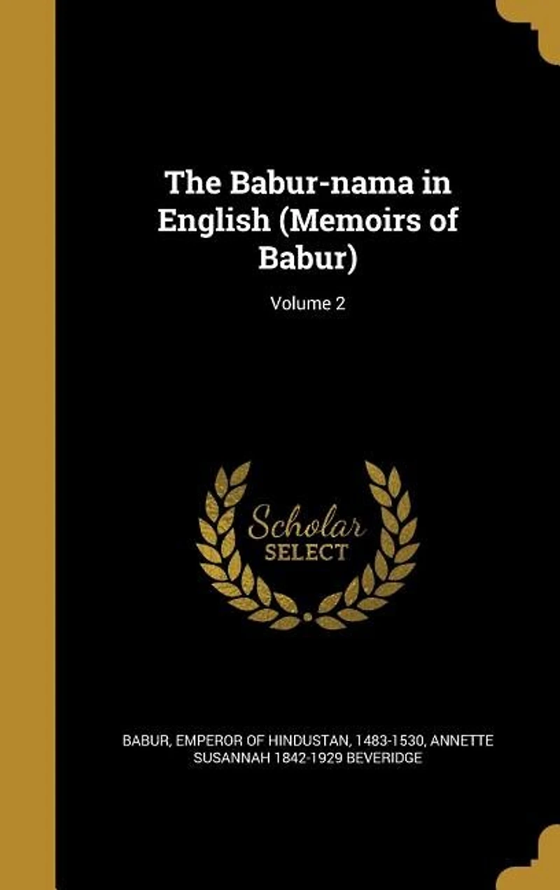 The Babur-nama in English (Memoirs of Babur); Volume 2