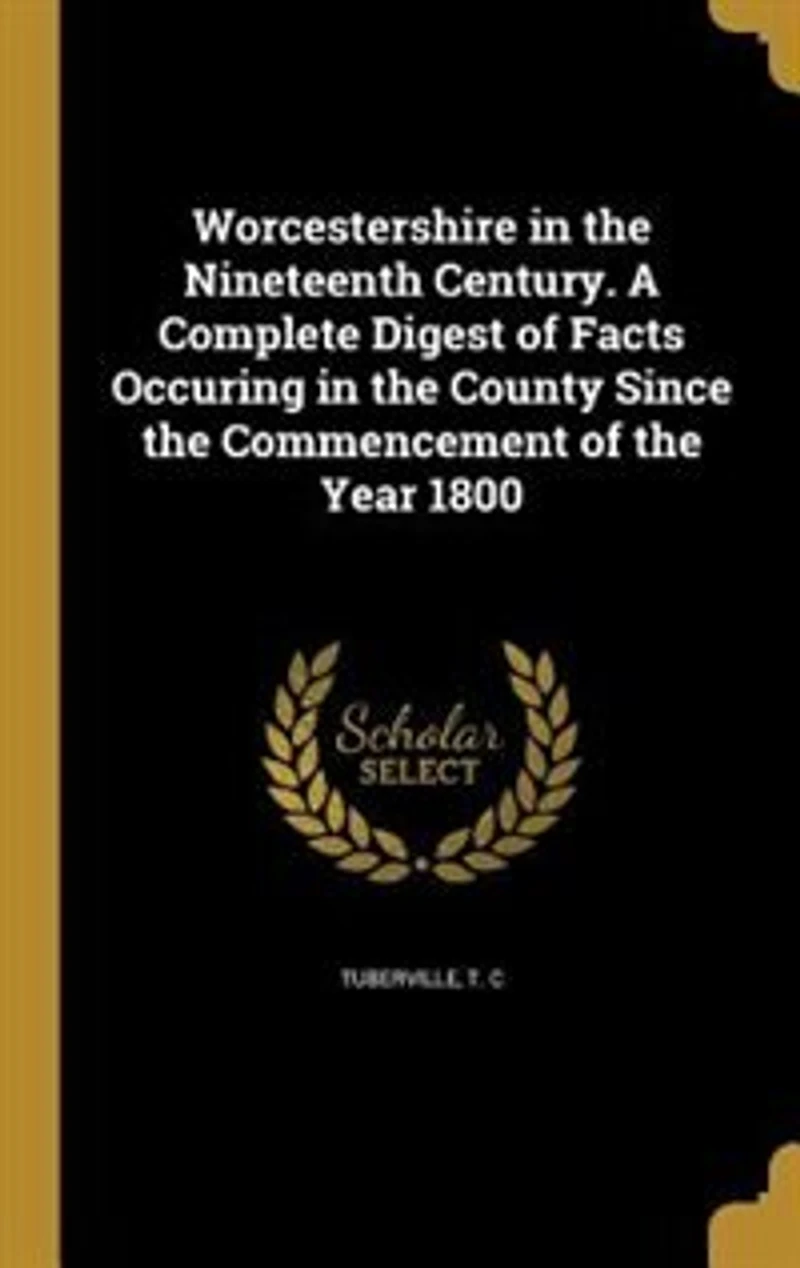 Worcestershire the nineteenth century: A complete digest of facts occuring county since commencement year 1800
