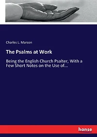 The Psalms at Work: Being the English Church Psalter, With a Few Short Notes on the Use of...