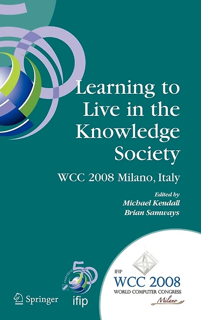 Learning to Live the Knowledge Society: IFIP 20th World Computer Congress, TC 3 ED-L2L Conference, September 7-10, 2008, Milano, Italy