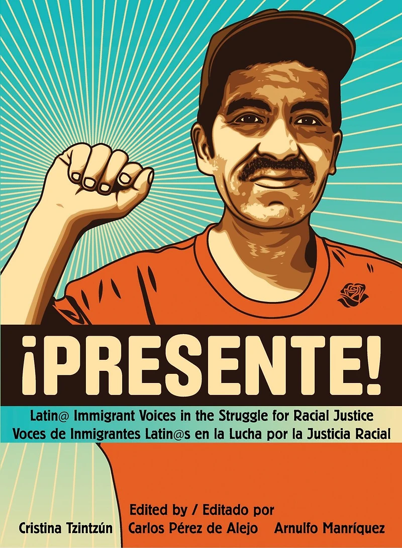 Presente!: Latin@ Immigrant Voices the Struggle for Racial Justice / Voces Inmigranted Latin@s en la Lucha por Justicia