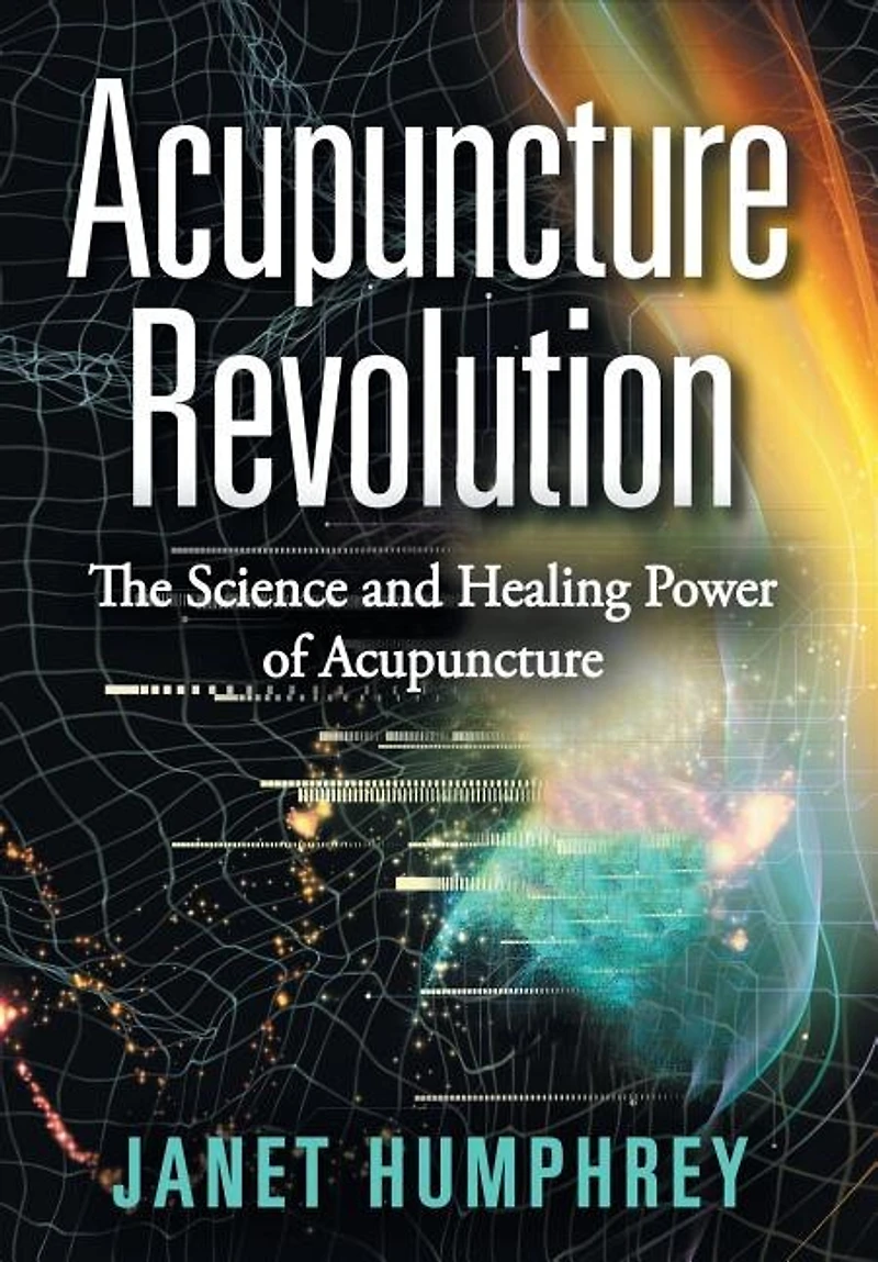 Acupuncture Revolution: The Science and Healing Power of
