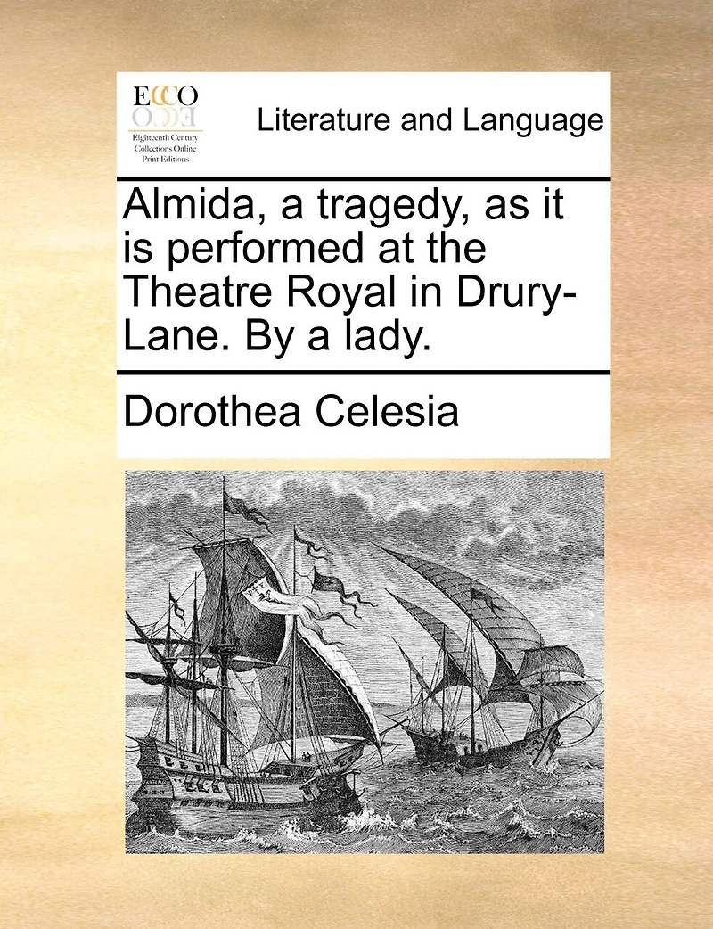 Almida, a Tragedy, as it is Performed at the Theatre Royal Drury-Lane. By Lady