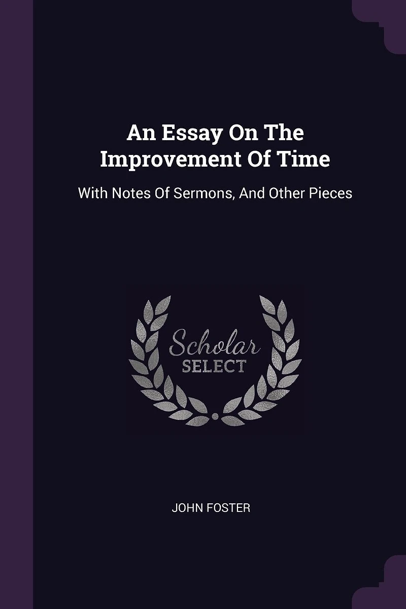 An Essay On The Improvement Of Time: With Notes Of Sermons, And Other Pieces