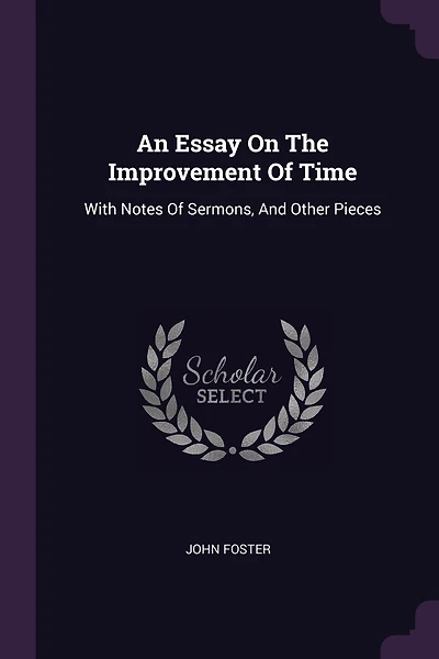 An Essay On The Improvement Of Time: With Notes Of Sermons, And Other Pieces