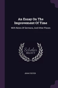 An Essay On The Improvement Of Time: With Notes Of Sermons, And Other Pieces