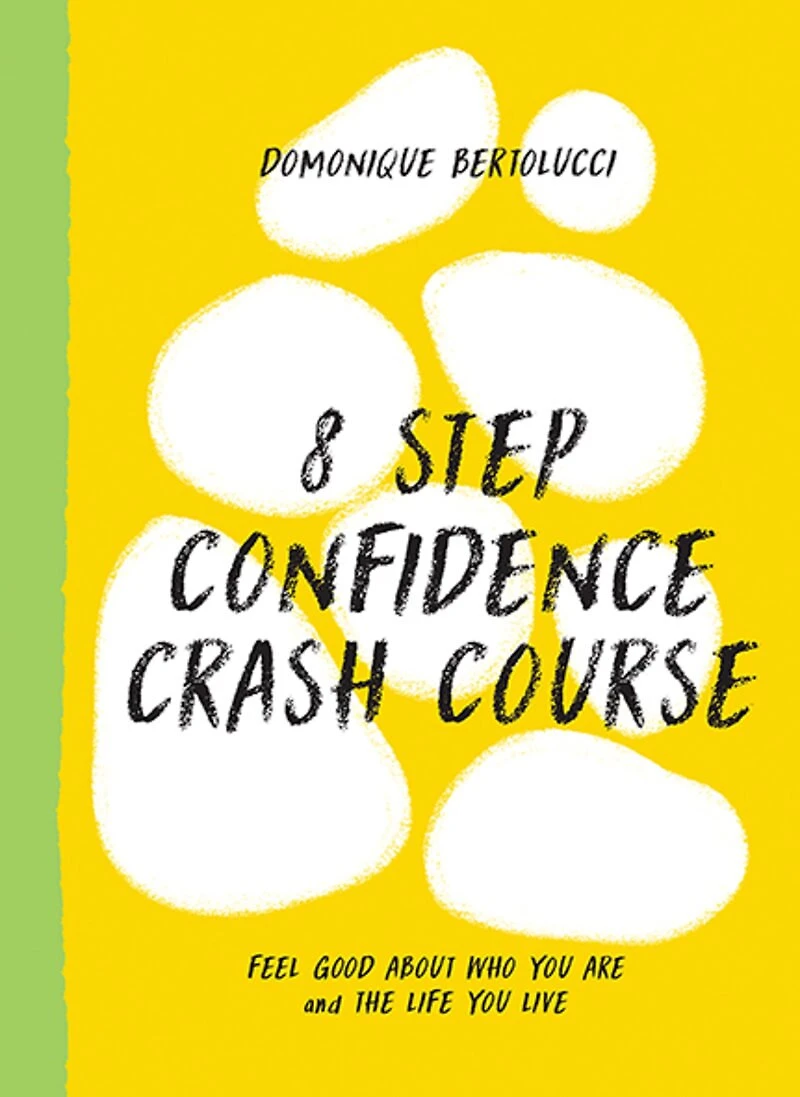 8 Step Confidence Crash Course: Feel Good About Who You Are and the Life Live