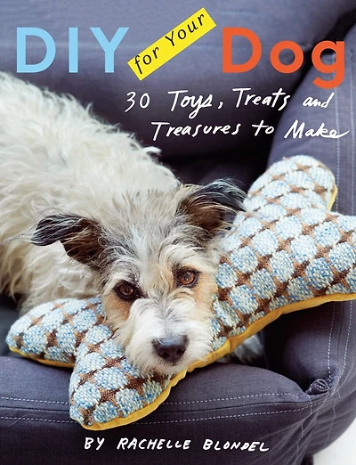 Diy For Your Dog: 30 Toys, Treats, And Treasures To Make